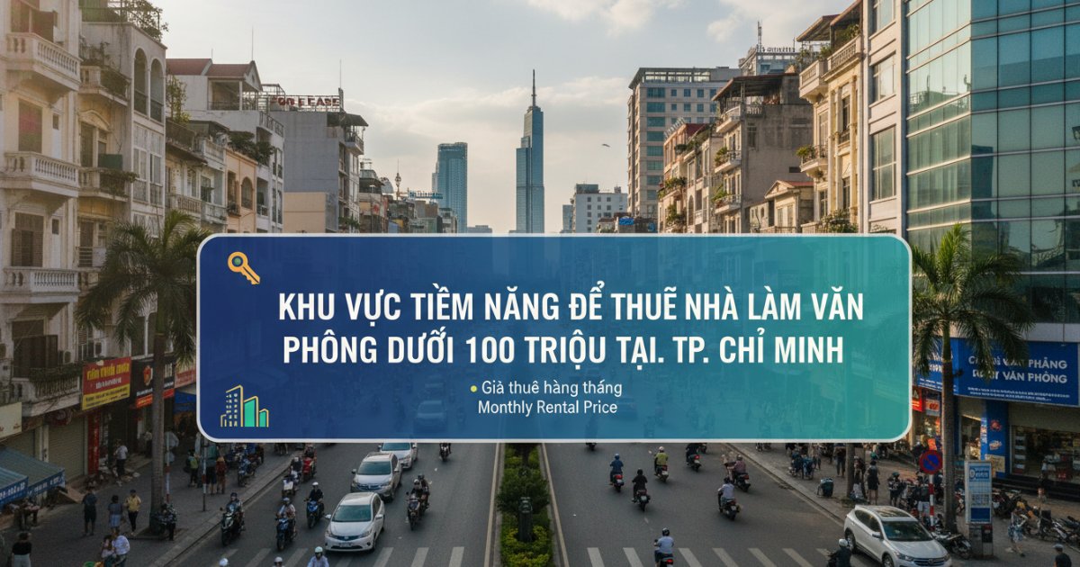 Khu vực tiềm năng để thuê nhà làm văn phòng dưới 100 triệu tại Thành phố Hồ Chí Minh